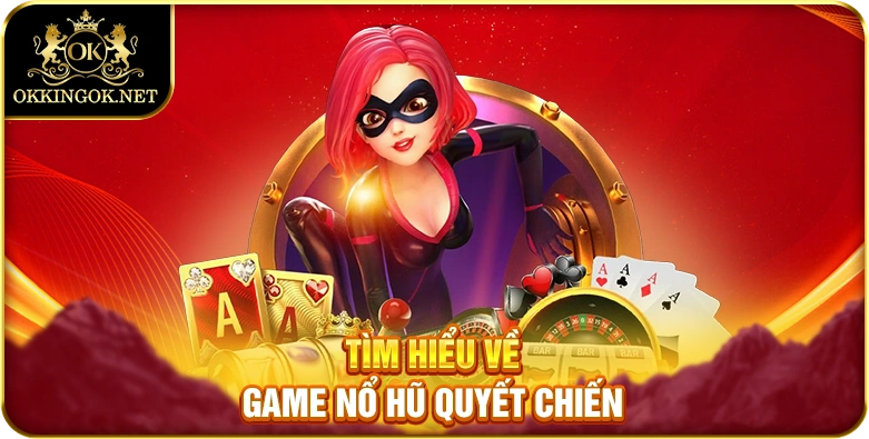 Tìm hiểu về game nổ hũ quyết chiến